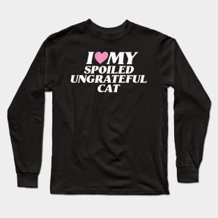 I Love My Spoiled, Ungrateful Cat, Y2K Unisex T-Shirt, Funny Cat Mom Lover Shirt, New Kitten Gift, I Heart Long Sleeve T-Shirt
